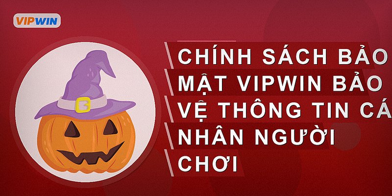 Chính sách bảo mật vipwin bảo vệ thông tin cá nhân người chơi