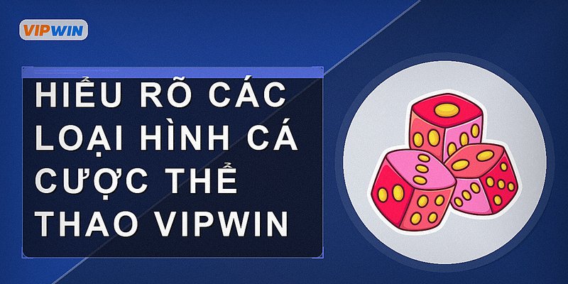 Hiểu rõ các loại hình cá cược thể thao Vipwin