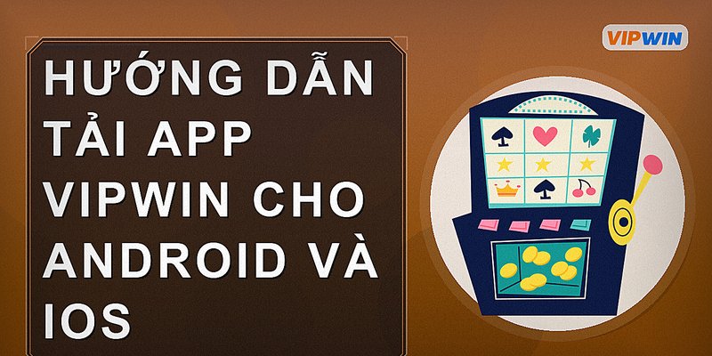 Hướng dẫn tải app Vipwin cho Android và iOS