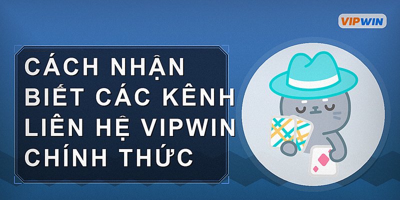Cách nhận biết các kênh liên hệ Vipwin chính thức
