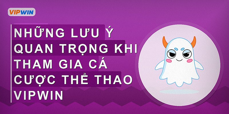 Những lưu ý quan trọng khi tham gia cá cược thể thao Vipwin