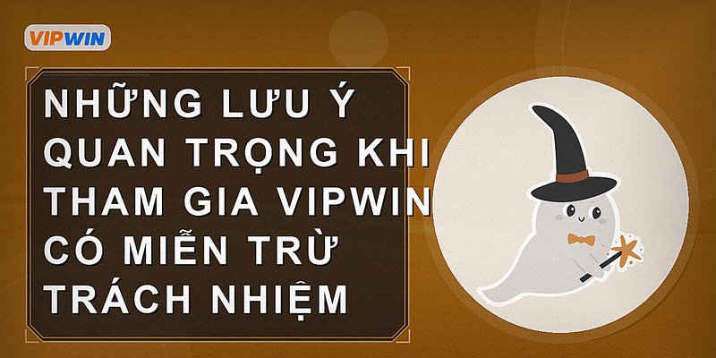 Những lưu ý quan trọng khi tham gia vipwin có miễn trừ trách nhiệm