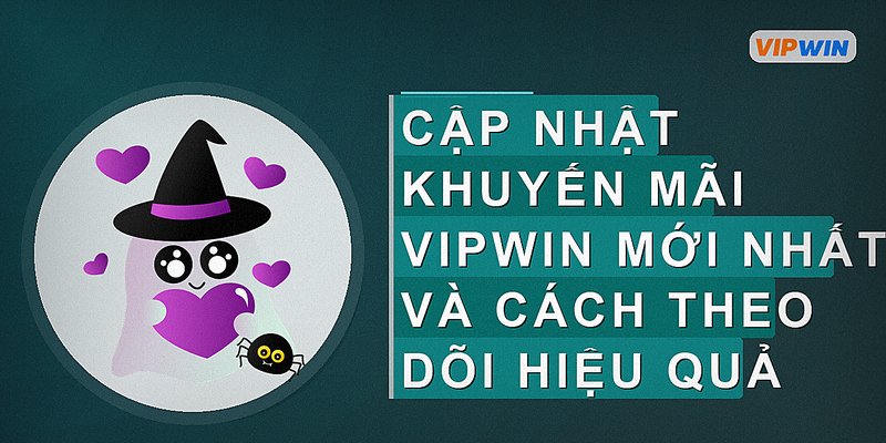 Cập nhật khuyến mãi Vipwin mới nhất và cách theo dõi hiệu quả